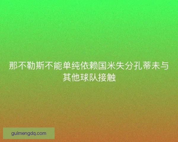 那不勒斯不能单纯依赖国米失分孔蒂未与其他球队接触